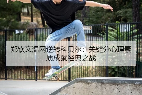 郑钦文温网逆转科贝尔：关键分心理素质成就经典之战