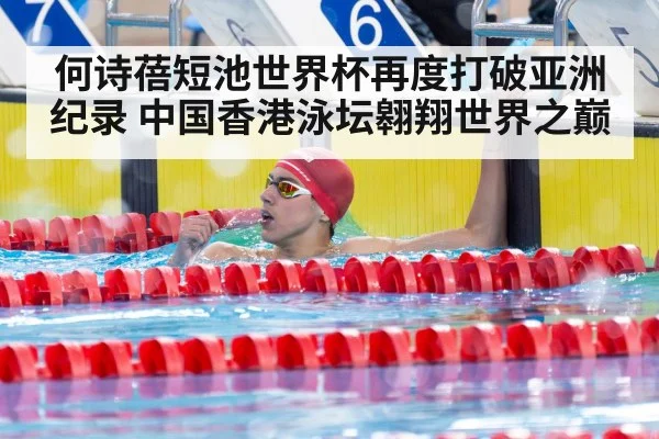何诗蓓短池世界杯再度打破亚洲纪录 中国香港泳坛翱翔世界之巅